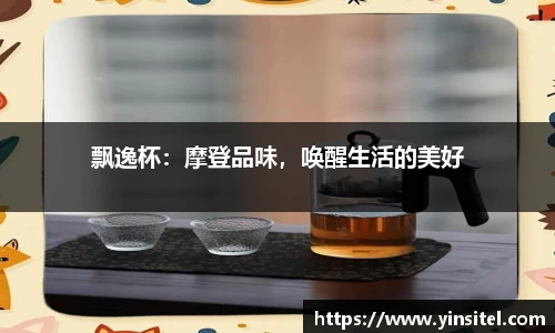 飘逸杯：摩登品味，唤醒生活的美好